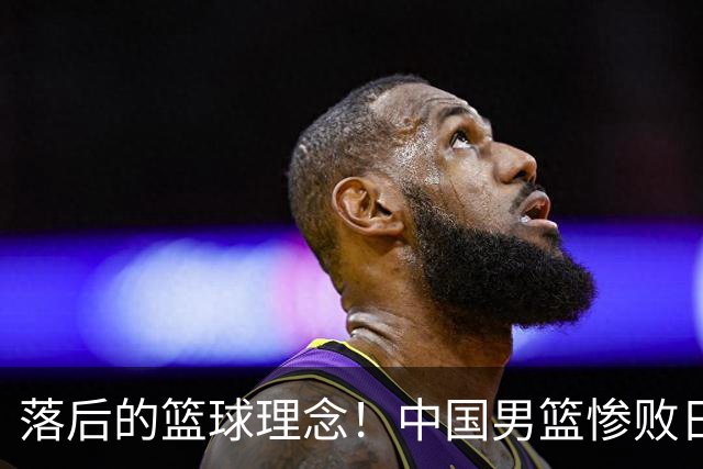 落后的篮球理念！中国男篮惨败日本，输球原因揭晓，特殊日子添堵
