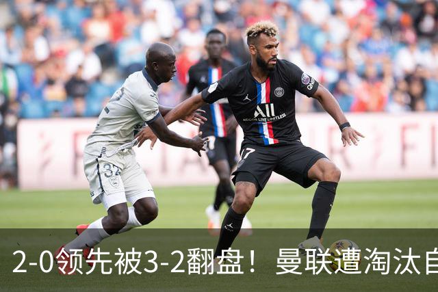 2-0领先被3-2翻盘！曼联遭淘汰自家球迷狂嘘，卡里克该想想办法了